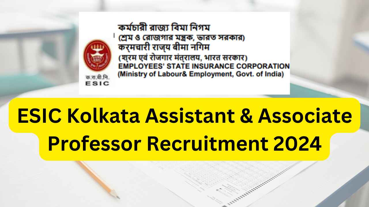 ESIC Kolkata Assistant & Associate Professor Recruitment 2024